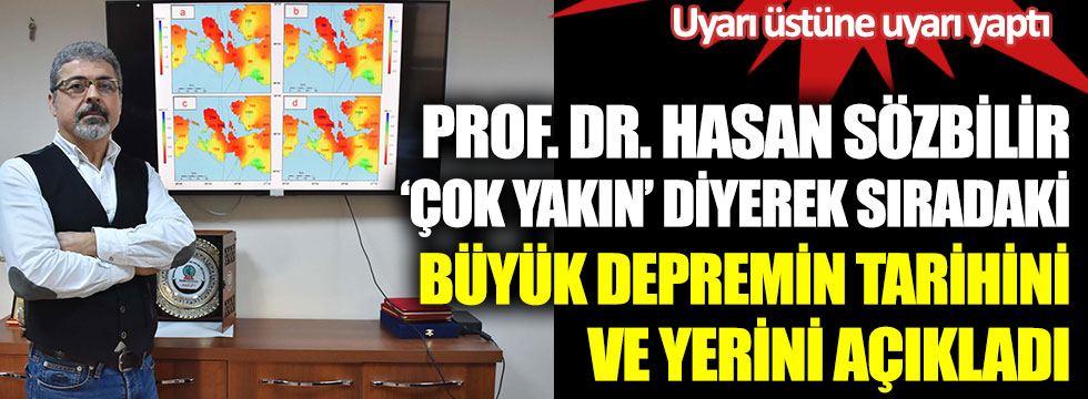 Prof. Dr. Hasan Sözbilir çok yakın diyerek sıradaki büyük depremin tarihini ve yerini açıkladı