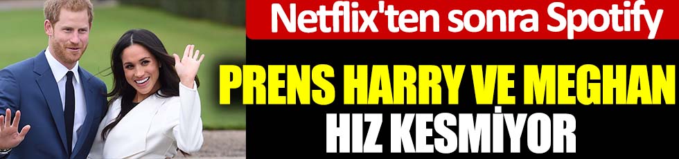 Prens Harry ve Meghan , Netflix'ten sonra Spotify’la da anlaştılar