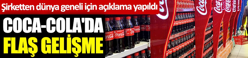 Coca-Cola'da flaş gelişme. Şirketten dünya geneli için açıklama yapıldı