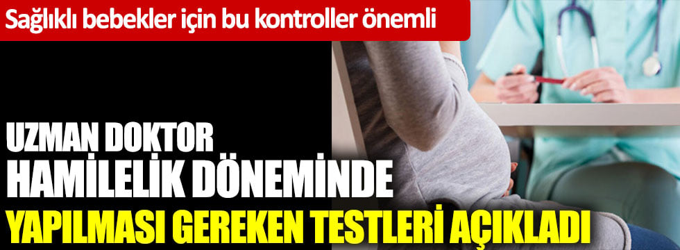 Hamilelik döneminde bu testler mutlaka yaptırılmalı