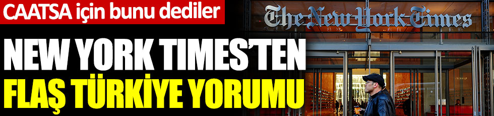 New York Times'tan flaş Türkiye yorumu. CAATSA için bunu dediler