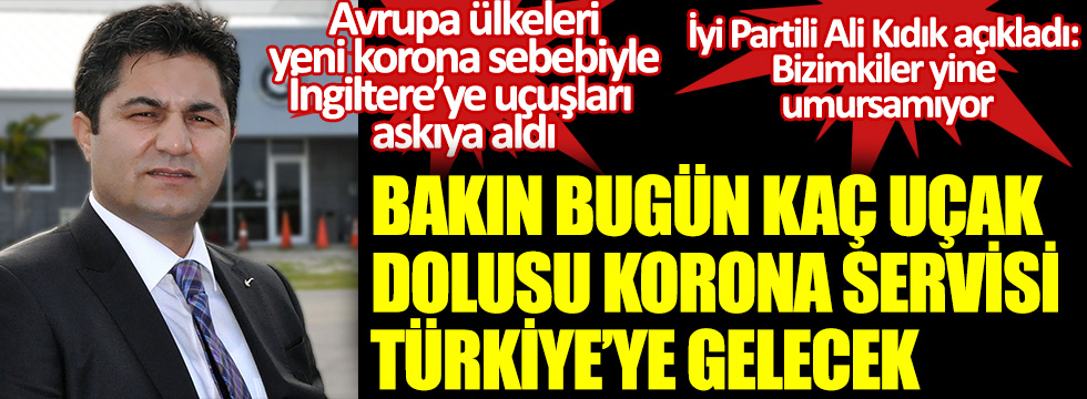 İYİ Partili Ali Kıdık açıkladı: Bizimkiler yine umursamıyor... Bakın yarın kaç uçak dolusu korona servisi Türkiye'ye gelecek