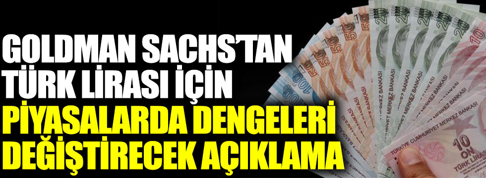 Goldman Sachs'tan Türk lirası için piyasalarda dengeleri değiştirecek açıklama