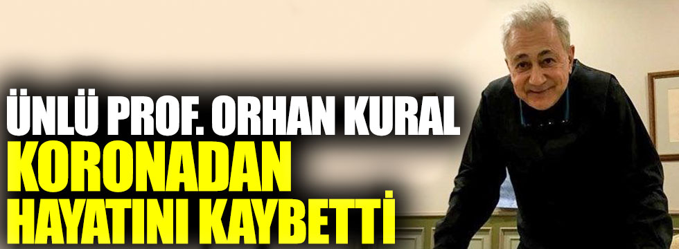 Ünlü Profesör Orhan Kural koronadan  hayatını kaybetti
