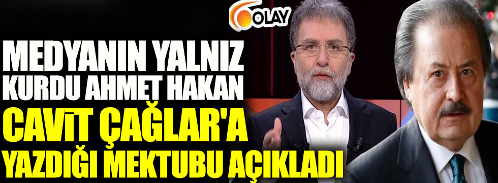 Medyanın yalnız kurdu Ahmet Hakan, Cavit Çağlar'a yazdığı mektubu açıkladı