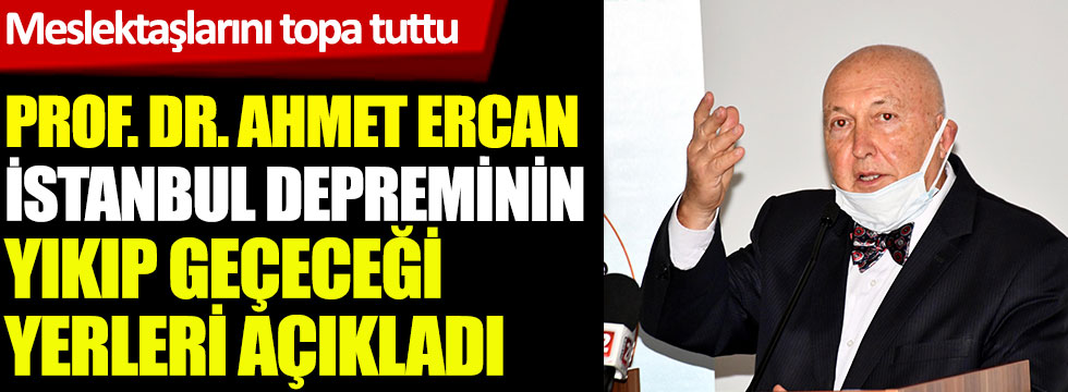 Prof. Dr. Ahmet Ercan İstanbul depreminin yıkıp geçeceği yerleri açıkladı. Meslektaşlarını topa tuttu