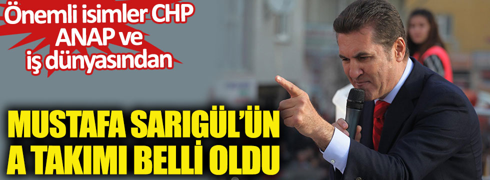 Mustafa Sarıgül'ün A Takımı belli oldu. Önemli isimler CHP ANAP ve iş dünyasından