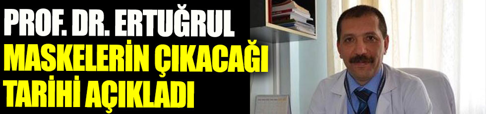 Prof. Dr. Bülent Ertuğrul maskelerin çıkacağı tarihi açıkladı