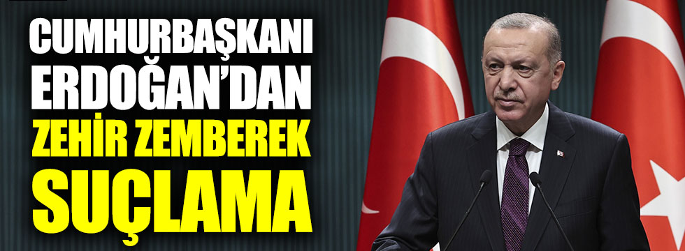 Cumhurbaşkanı Erdoğan'dan zehir zemberek suçlama