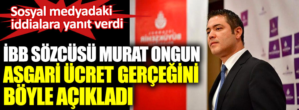 İstanbul Büyükşehir Belediyesi Sözcüsü Murat Ongun asgari ücret gerçeğini böyle açıkladı