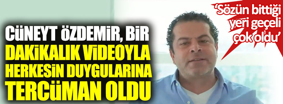 Ünlü Gazeteci Cüneyt Özdemir, bir dakikalık videoyla herkesin duygularına tercüman oldu