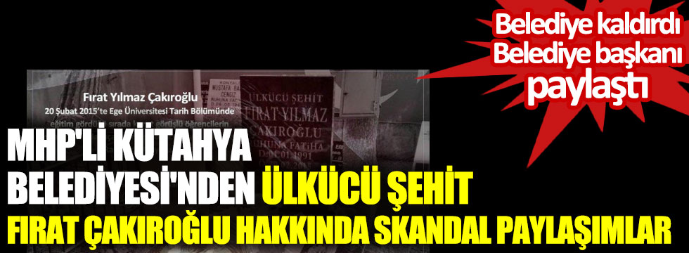 MHP'li Kütahya Belediyesi'nden Ülkücü şehit Fırat Çakıroğlu hakkında skandal paylaşımlar
