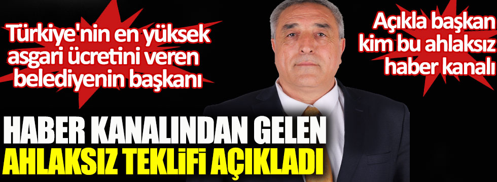 Türkiye'nin en yüksek asgari ücretini veren belediyenin başkanı haber kanalından gelen ahlaksız teklifi açıkladı
