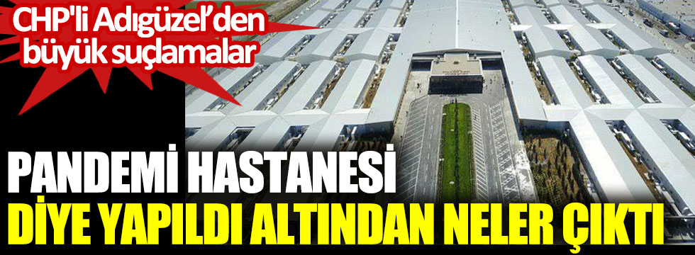Pandemi hastanesi diye yapıldı altından neler çıktı. CHP'li Mustafa Adıgüzel’den büyük suçlamalar
