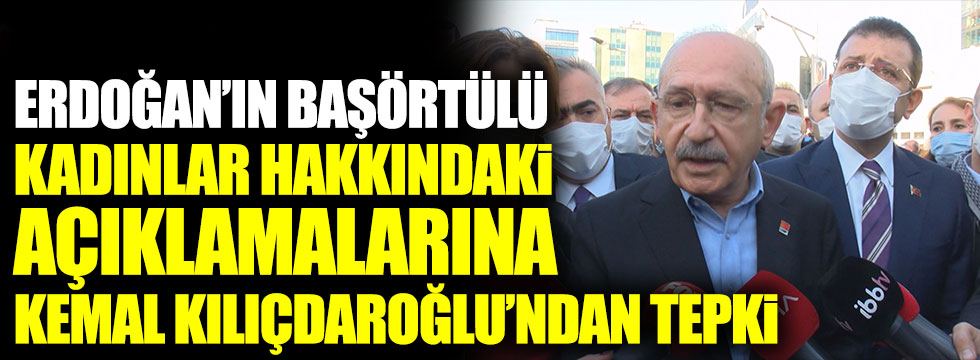 Erdoğan’ın başörtülü kadınlar hakkındaki açıklamalarına Kemal Kılıçdaroğlu’ndan tepki