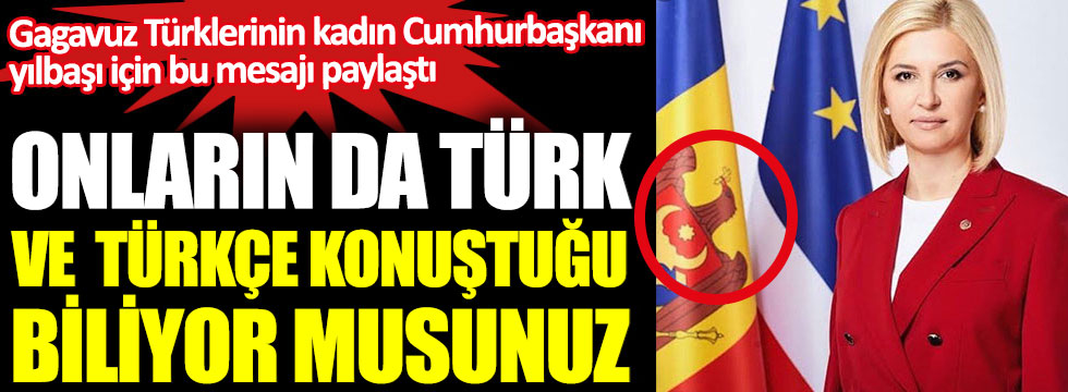 Onların da Türk ve Türkçe konuştuğunu biliyor musunuz. Gagavuz Türkleri'nin kadın Cumhurbaşkanı İrina Vlah yılbaşı için bu mesajı paylaştı