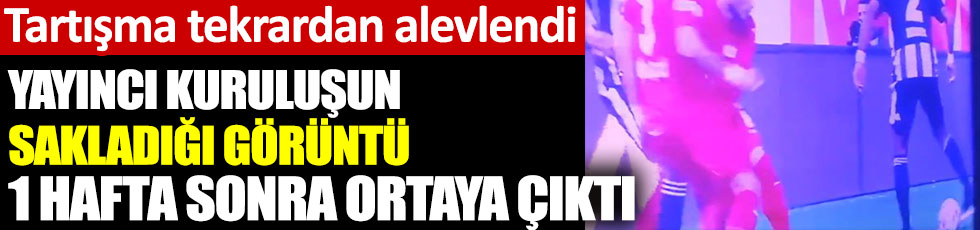 Yayıncı kuruluşun sakladığı görüntüler 1 hafta sonra ortaya çıktı. Beşiktaş - Sivasspor maçının en kritik anı