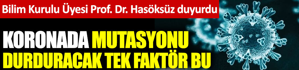Bilim Kurulu Üyesi Prof. Dr. Mustafa Hasöksüz duyurdu. Koronada mutasyonu durduracak tek faktör bu