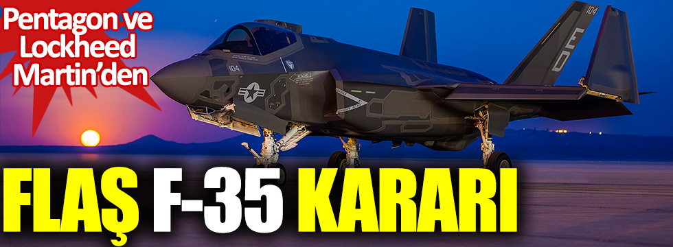 Pentagon ve Lockheed Martin'den flaş  F-35 kararı