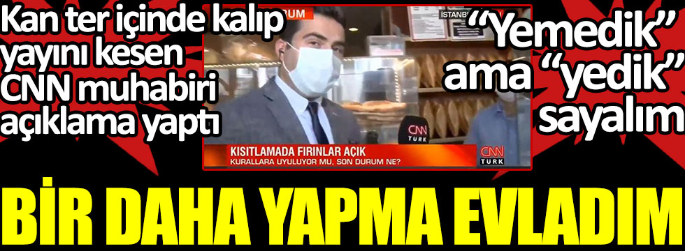 Kan ter içinde kalıp yayını kesen CNN Türk muhabiri açıklama yaptı. Yemedik ama yedik sayalım. Bir daha yapma evladım
