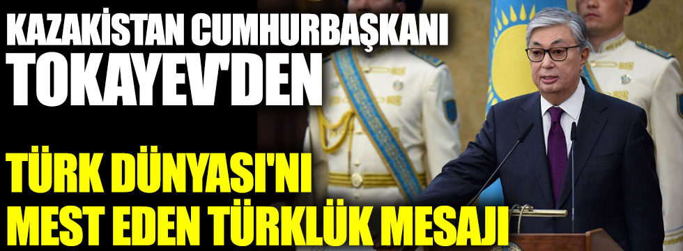 Kazakistan Cumhurbaşkanı Tokayev'den Türk Dünyası'nı mest eden Türklük mesajı