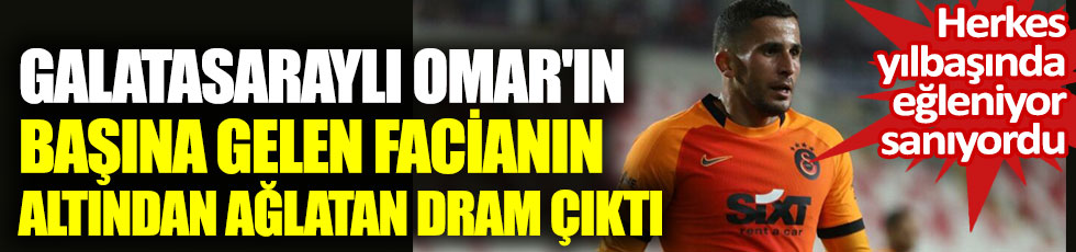 Galatasaraylı Omar'ın başına gelen facianın altından ağlatan dram çıktı. Herkes yılbaşında eğleniyor sanıyordu