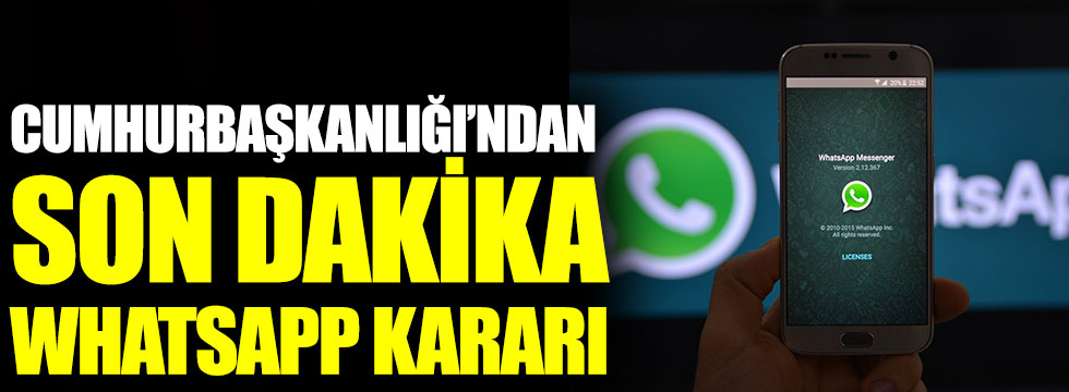 Cumhurbaşkanlığı'ndan gece yarısı WhatsApp kararı