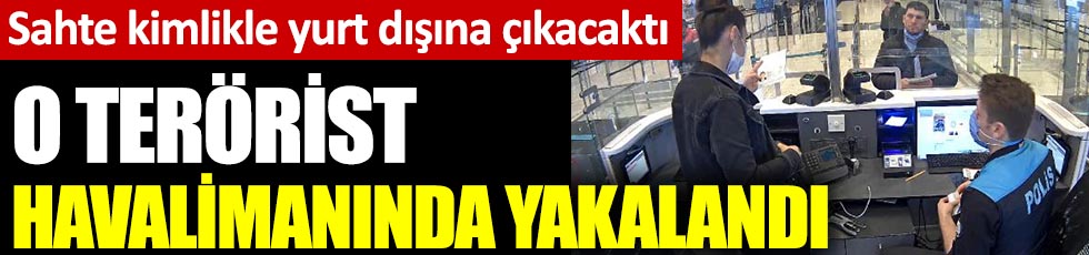 DEAŞ'lı o terörist yurt dışına çıkmak isterken havalimanında yakalandı