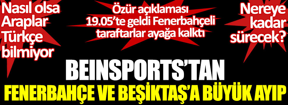 Beinsports'tan Fenerbahçe ve Beşiktaş'a büyük ayıp