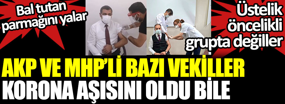 AKP ve MHP’li bazı vekiller korona aşısı oldu bile. Bal tutan parmağını yalar