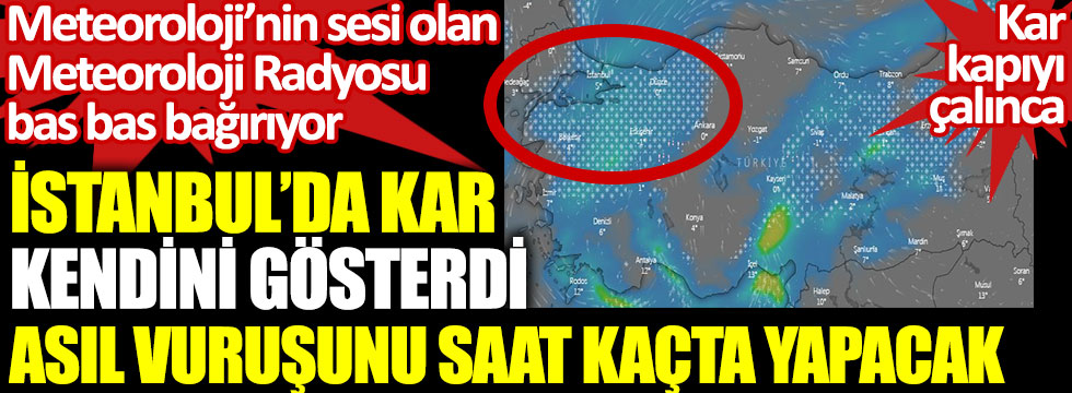 Meteoroloji’nin sesi olan Meteoroloji Radyosu bas bas bağırıyor. İstanbul'u kuşatan kar bu gece saat kaçta başlıyor