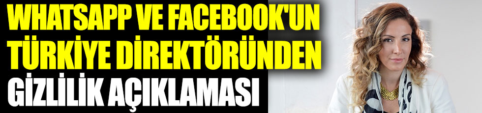 WhatsApp ve Facebook’un Türkiye direktöründen gizlilik açıklaması