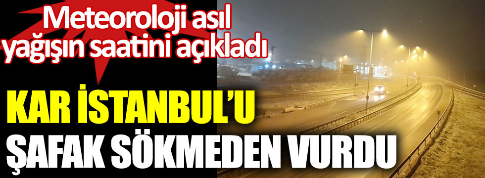 Kar İstanbul'u şafak sökmeden vurdu. Meteoroloji asıl yağışının saatini açıkladı