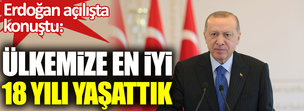 Cumhurbaşkanı Erdoğan: Ülkemize en iyi 18 yılı yaşattık