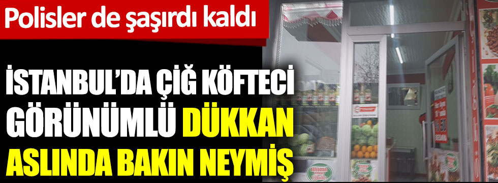 İstanbul Esenyurt'ta çiğ köfteci görünümlü dükkan bakın aslında neymiş. Polisler bile şaşırdı kaldı