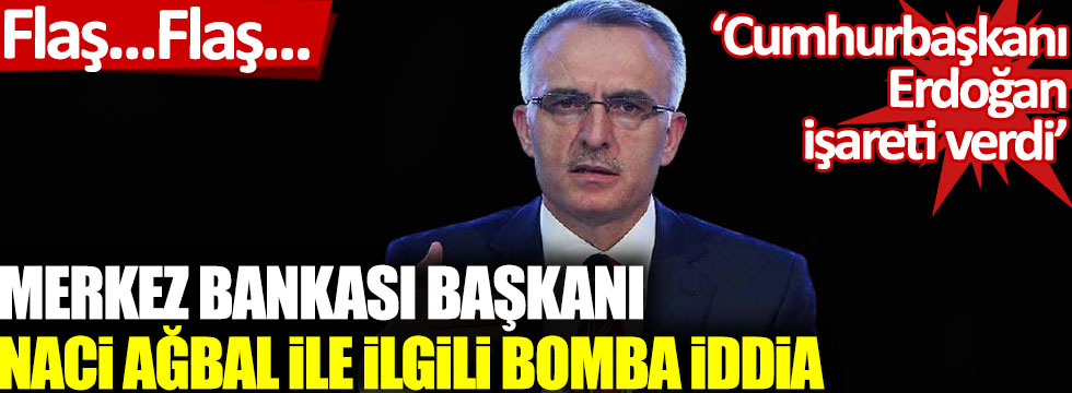 Merkez Bankası Başkanı Naci Ağbal ile ilgili bomba iddia. Cumhurbaşkanı Erdoğan işareti verdi