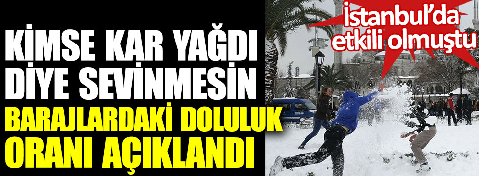 Kimse kar yağdı diye sevinmesin barajlardaki doluluk oranı açıklandı. İstanbul’da etkili olmuştu