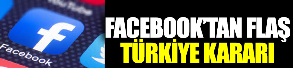 Facebook'tan flaş Türkiye kararı