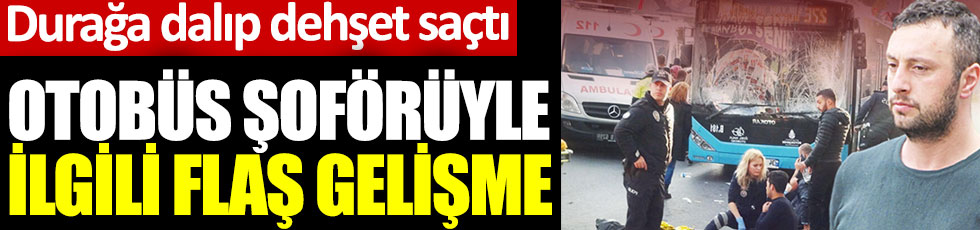 Beşiktaş’ta durağa dalarak dehşet saçan şoförle ilgili flaş gelişme. Akıl sağlığı raporu açıklandı