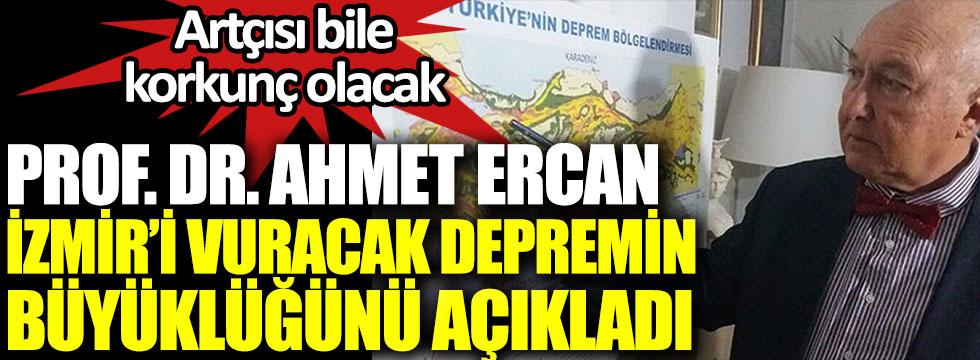 Prof.Dr. Ahmet Ercan İzmir'i vuracak depremin büyüklüğünü açıkladı.Artçısı bile korkunç olacak
