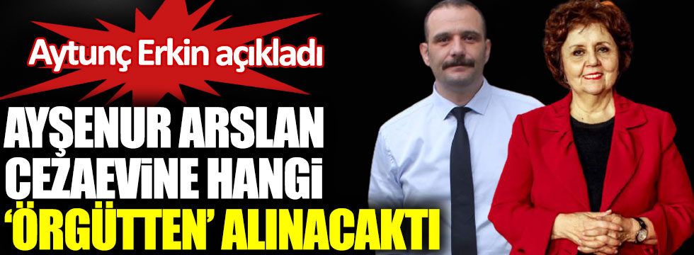 Gazeteci Ayşenur Arslan cezaevine hangi örgütten alınacaktı. Sözcü yazarı Aytunç Erkin yazdı!