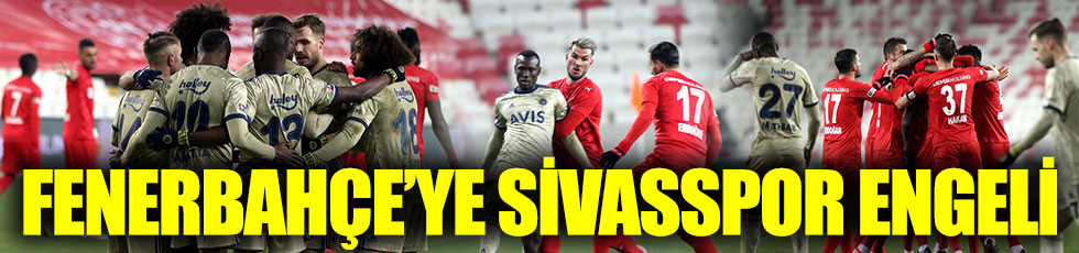 Beşiktaş'ı takibini sürdüren Fenerbahçe'ye Sivasspor engeli