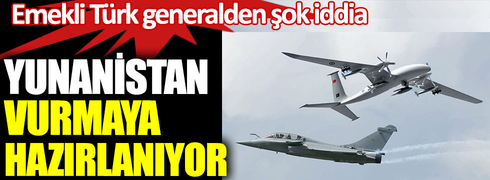 Emekli Türk generalden şok iddia. Yunanistan vurmaya hazırlanıyor
