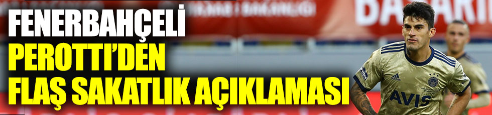 Fenerbahçeli Perotti'den flaş sakatlık açıklaması