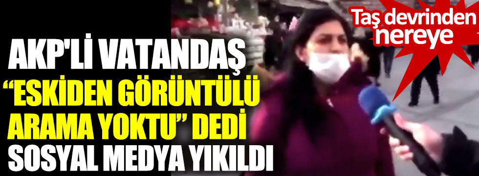 AKP'li vatandaş eskiden görüntülü arama yoktu dedi sosyal medya yıkıldı. Taş devrinden nereye