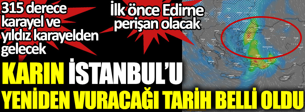 Karın istanbul'u vuracağı tarih belli oldu. 315 derece karayelden gelecek. İlk önce Edirne perişan olacak