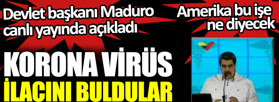 Korona virüs ilacını buldular. Devlet başkanı Maduro canlı yayında açıkladı Amerika bu işe ne diyecek