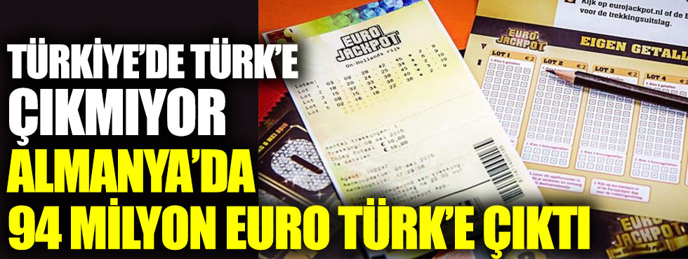 Türkiye’de Türk’e çıkmıyor Almanya’da 94 milyon Euro Türk’e çıktı