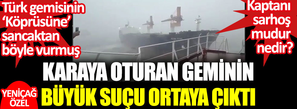 Karaya oturan geminin büyük suçu ortaya çıktı. Türk gemisinin ‘Köprüsüne’ sancaktan böyle vurmuş