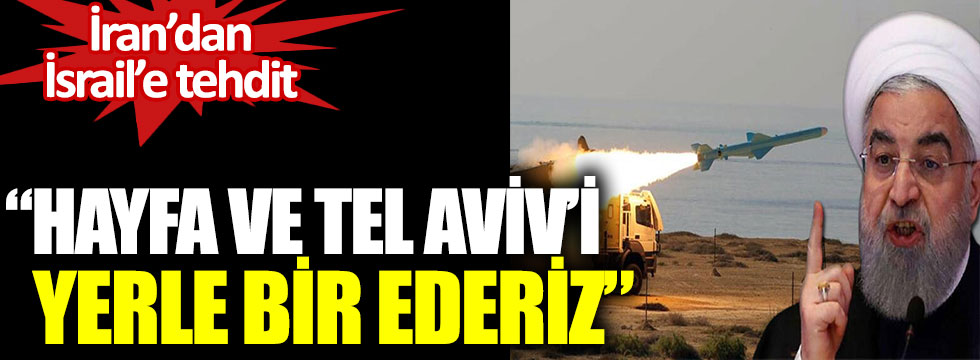 İran'dan İsrail'e tehdit: Hayfa ve Tel Aviv'i yerle bir ederiz